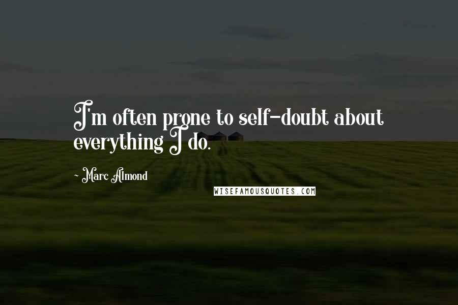 Marc Almond Quotes: I'm often prone to self-doubt about everything I do.