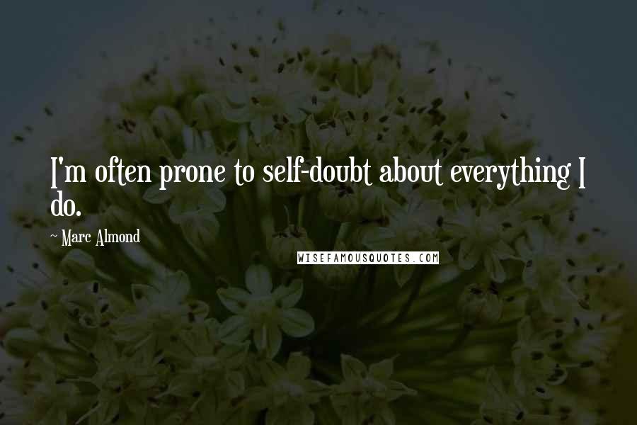 Marc Almond Quotes: I'm often prone to self-doubt about everything I do.