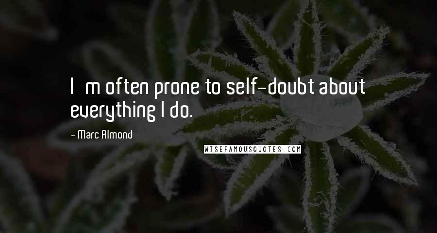 Marc Almond Quotes: I'm often prone to self-doubt about everything I do.