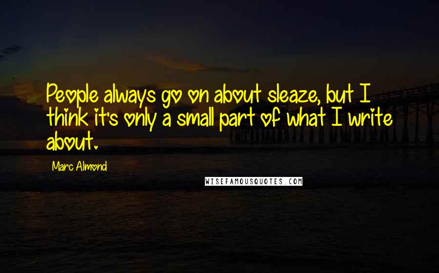 Marc Almond Quotes: People always go on about sleaze, but I think it's only a small part of what I write about.