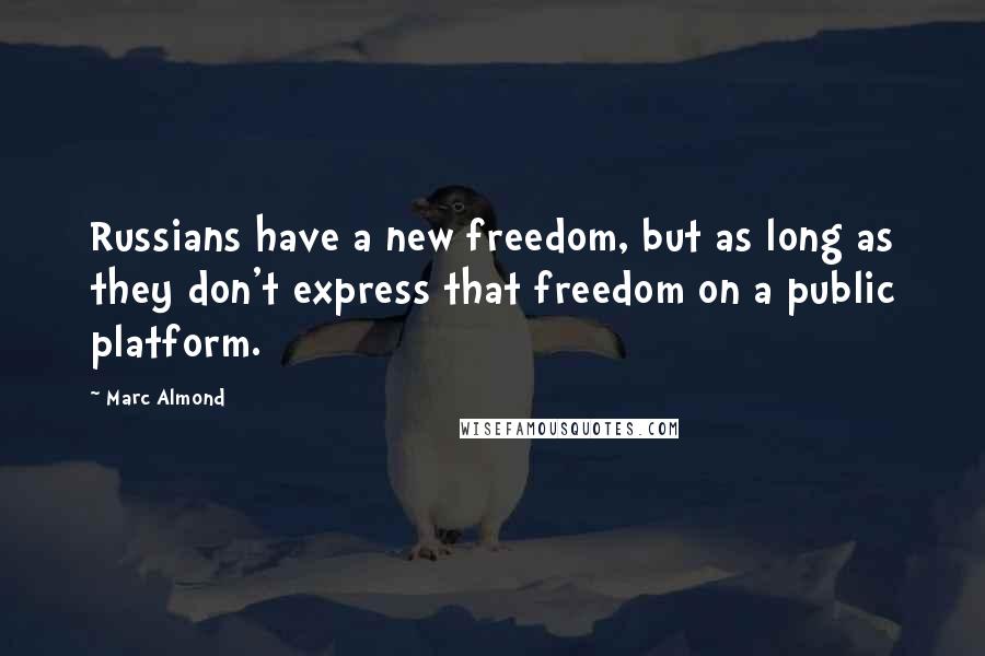 Marc Almond Quotes: Russians have a new freedom, but as long as they don't express that freedom on a public platform.