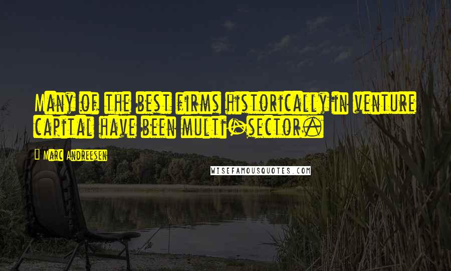 Marc Andreesen Quotes: Many of the best firms historically in venture capital have been multi-sector.