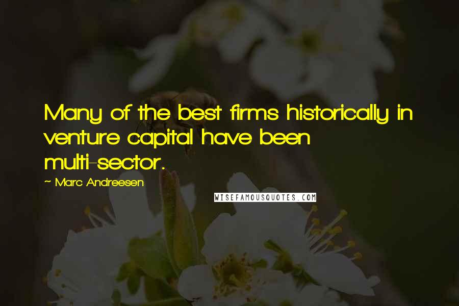 Marc Andreesen Quotes: Many of the best firms historically in venture capital have been multi-sector.