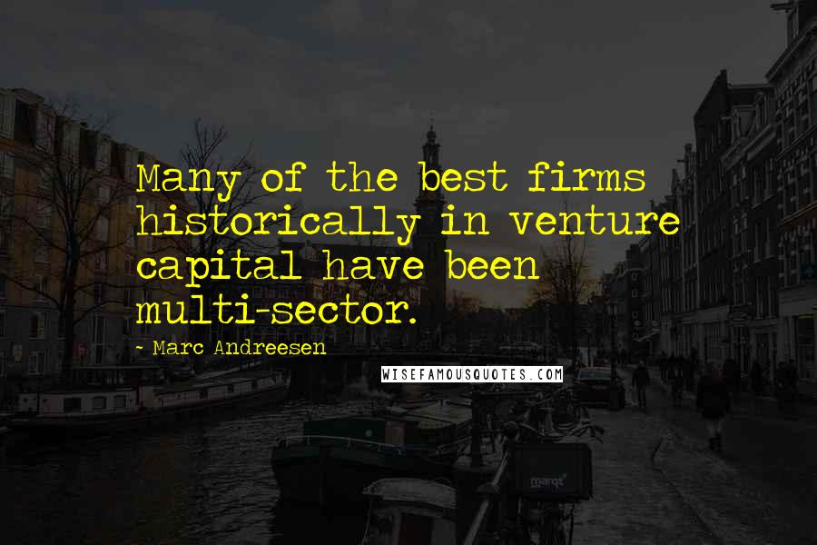 Marc Andreesen Quotes: Many of the best firms historically in venture capital have been multi-sector.