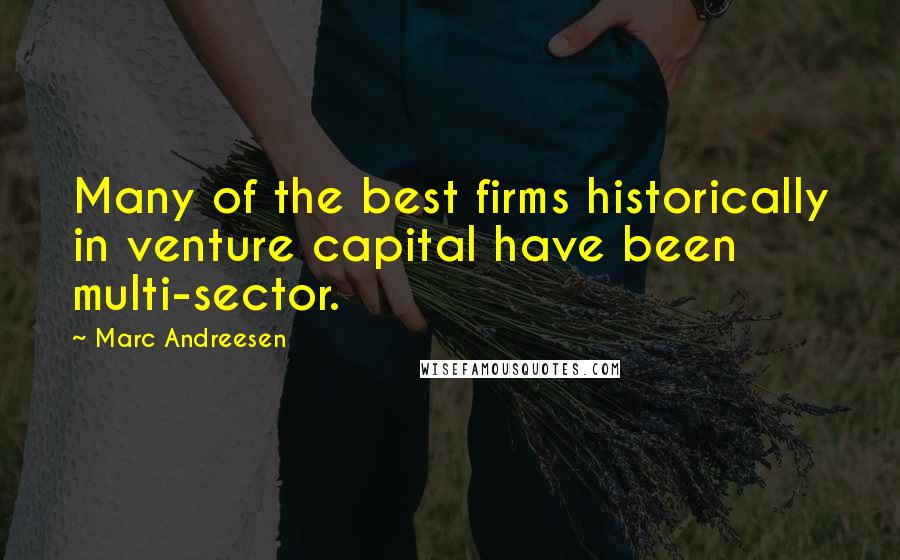 Marc Andreesen Quotes: Many of the best firms historically in venture capital have been multi-sector.