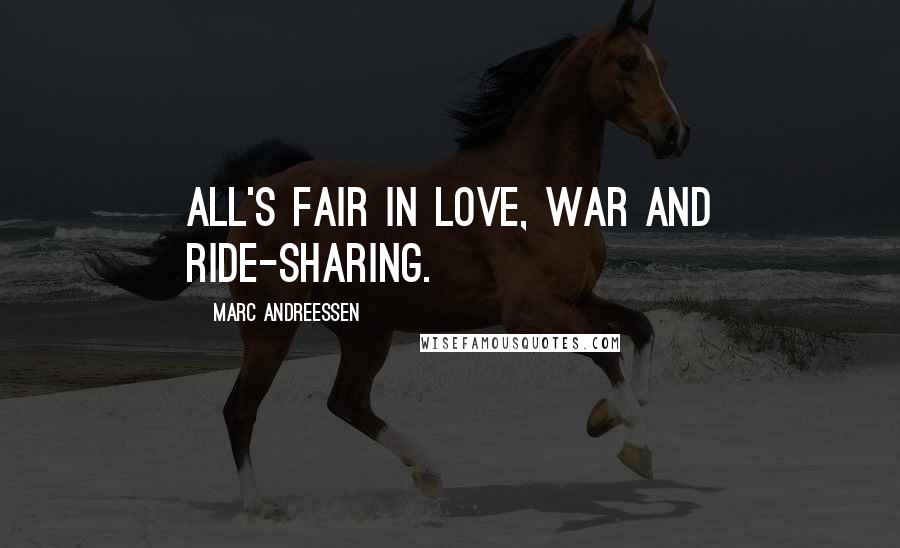 Marc Andreessen Quotes: All's fair in love, war and ride-sharing.
