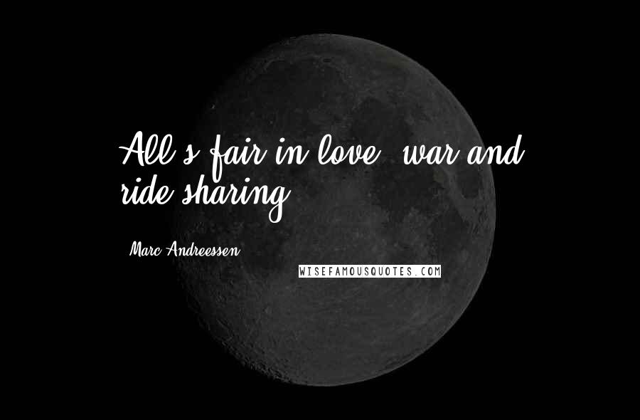 Marc Andreessen Quotes: All's fair in love, war and ride-sharing.