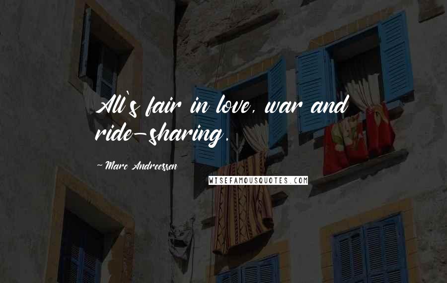 Marc Andreessen Quotes: All's fair in love, war and ride-sharing.