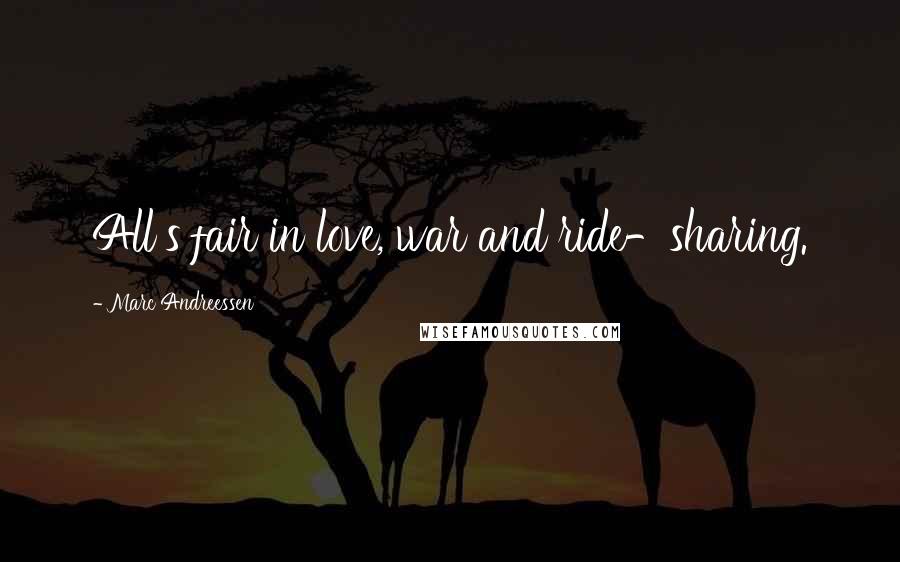 Marc Andreessen Quotes: All's fair in love, war and ride-sharing.