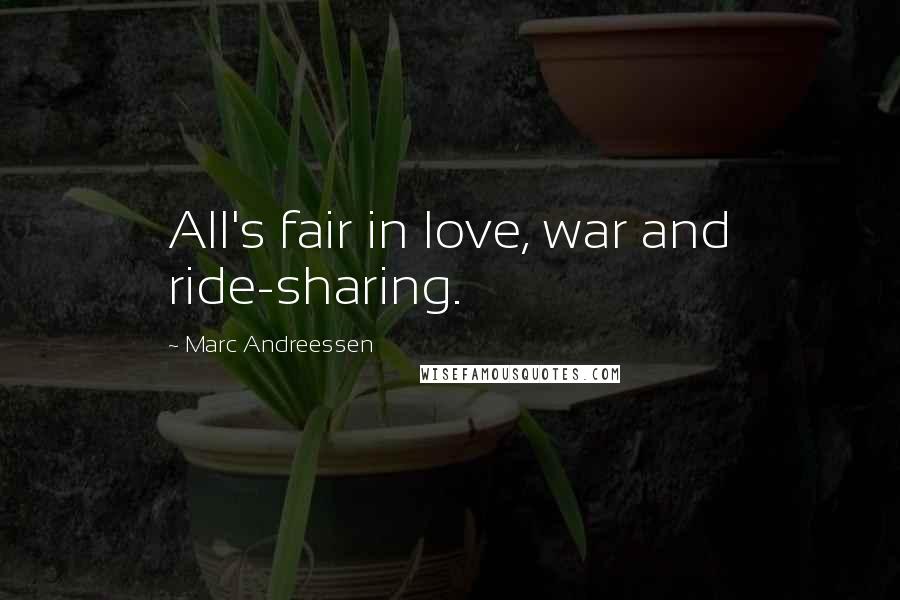 Marc Andreessen Quotes: All's fair in love, war and ride-sharing.