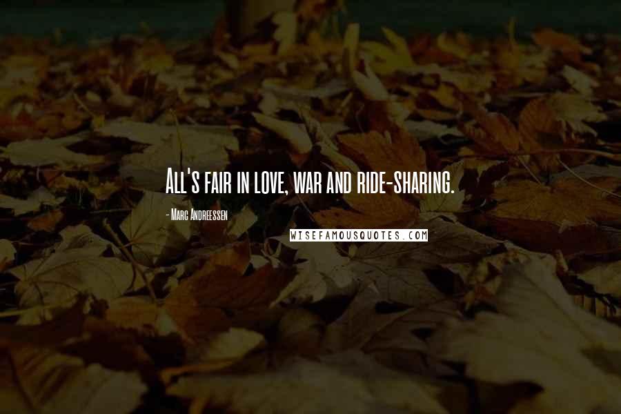 Marc Andreessen Quotes: All's fair in love, war and ride-sharing.