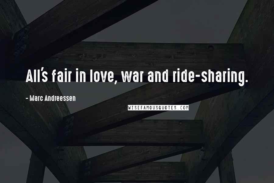 Marc Andreessen Quotes: All's fair in love, war and ride-sharing.
