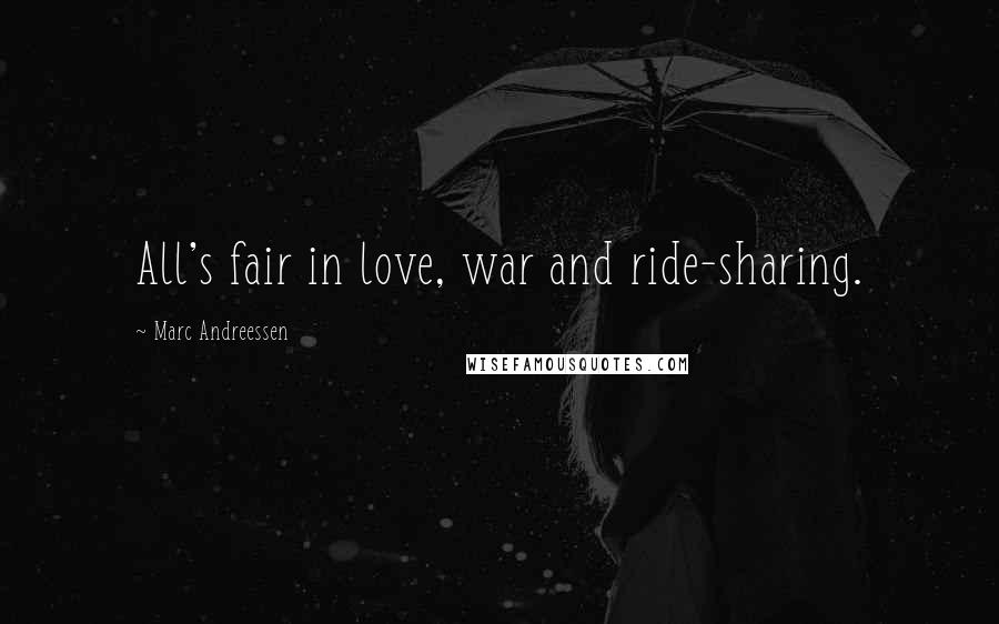 Marc Andreessen Quotes: All's fair in love, war and ride-sharing.