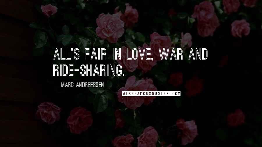 Marc Andreessen Quotes: All's fair in love, war and ride-sharing.