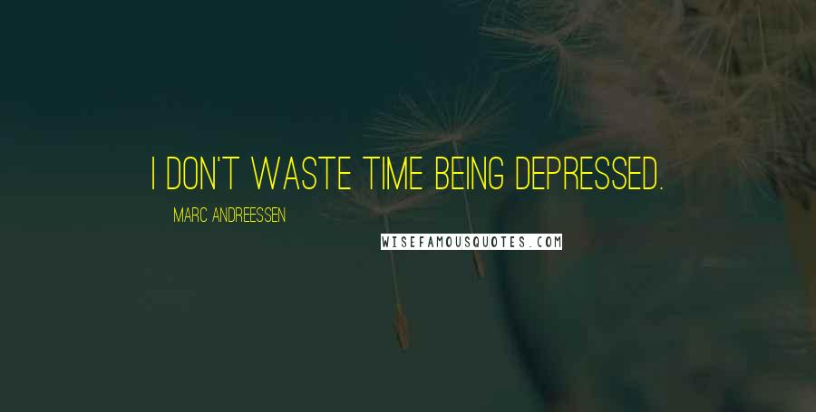 Marc Andreessen Quotes: I don't waste time being depressed.