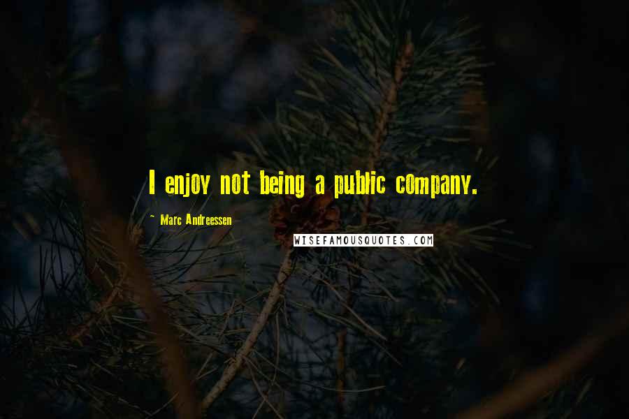 Marc Andreessen Quotes: I enjoy not being a public company.
