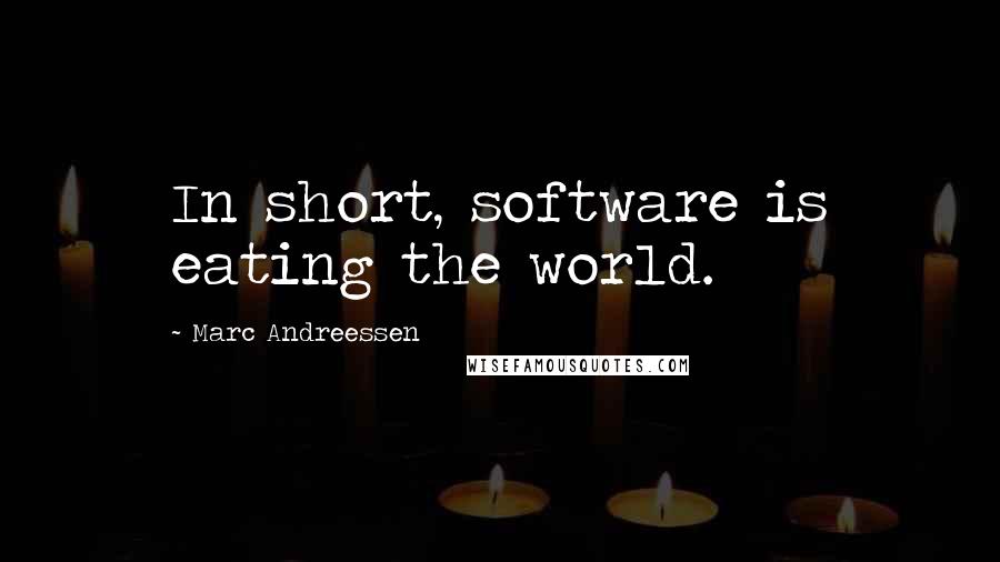 Marc Andreessen Quotes: In short, software is eating the world.
