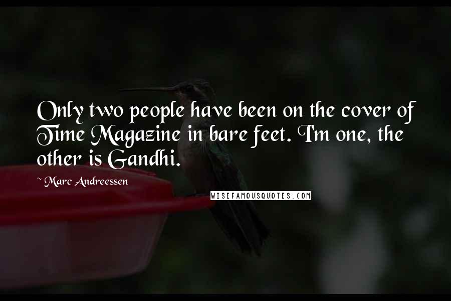 Marc Andreessen Quotes: Only two people have been on the cover of Time Magazine in bare feet. I'm one, the other is Gandhi.