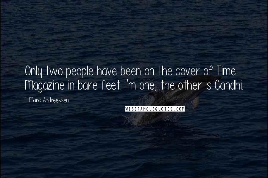 Marc Andreessen Quotes: Only two people have been on the cover of Time Magazine in bare feet. I'm one, the other is Gandhi.