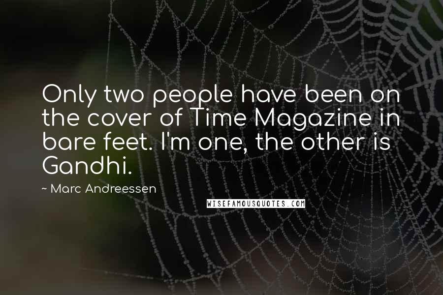 Marc Andreessen Quotes: Only two people have been on the cover of Time Magazine in bare feet. I'm one, the other is Gandhi.