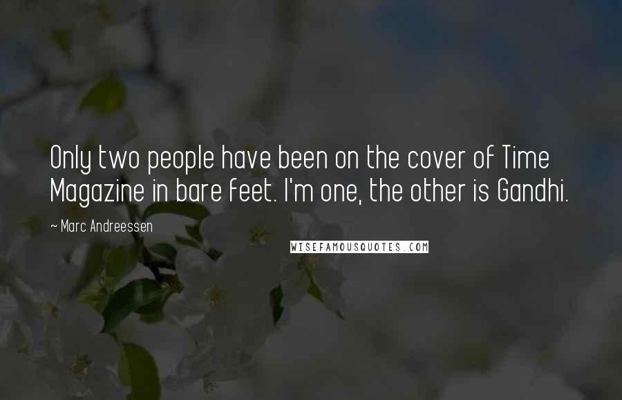 Marc Andreessen Quotes: Only two people have been on the cover of Time Magazine in bare feet. I'm one, the other is Gandhi.