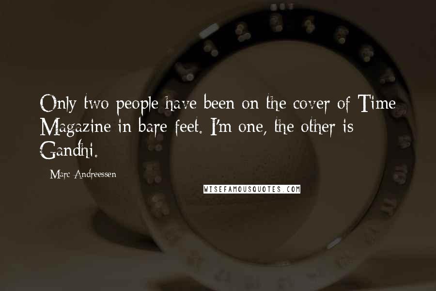 Marc Andreessen Quotes: Only two people have been on the cover of Time Magazine in bare feet. I'm one, the other is Gandhi.