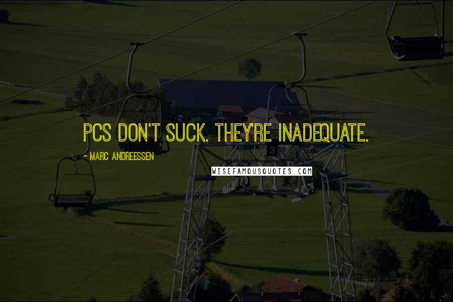 Marc Andreessen Quotes: PCs don't suck. They're inadequate.