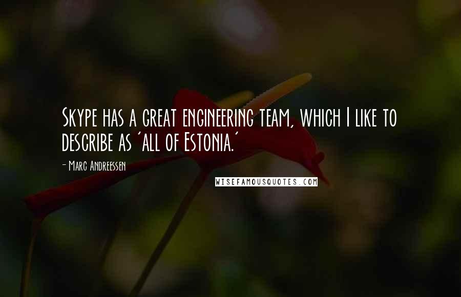 Marc Andreessen Quotes: Skype has a great engineering team, which I like to describe as 'all of Estonia.'