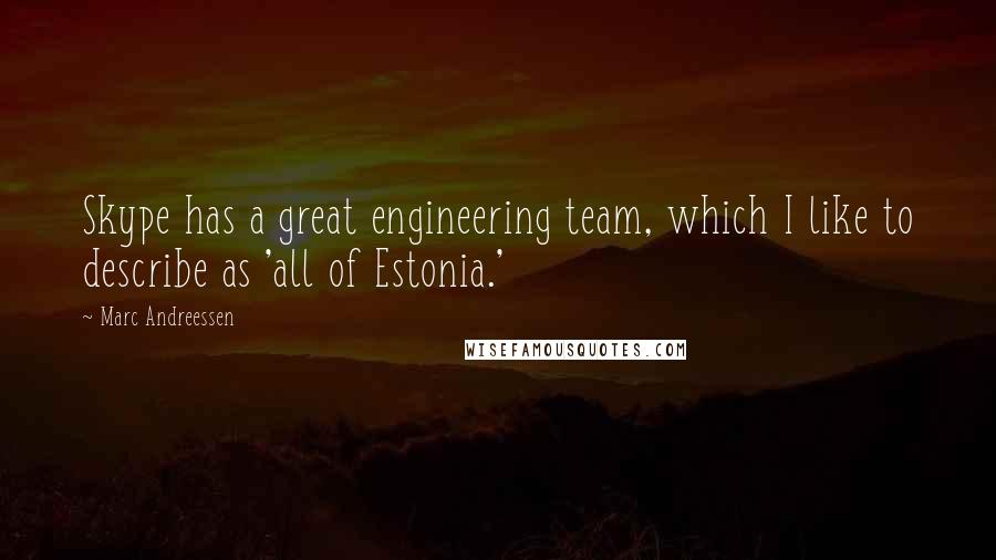Marc Andreessen Quotes: Skype has a great engineering team, which I like to describe as 'all of Estonia.'