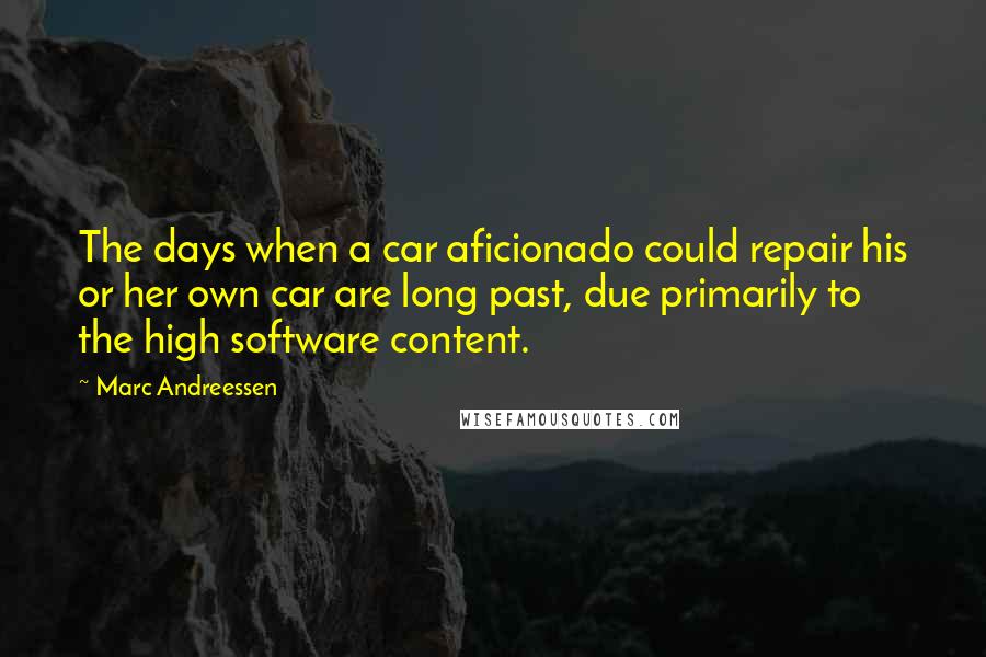 Marc Andreessen Quotes: The days when a car aficionado could repair his or her own car are long past, due primarily to the high software content.