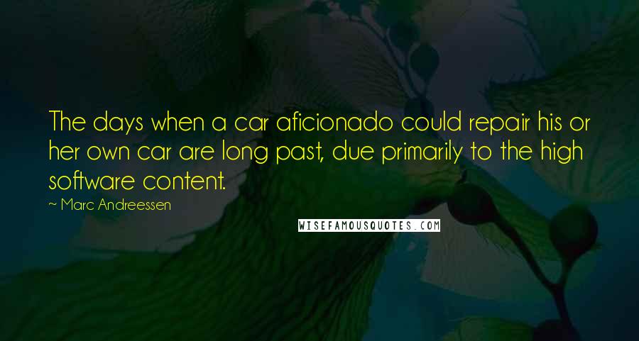 Marc Andreessen Quotes: The days when a car aficionado could repair his or her own car are long past, due primarily to the high software content.