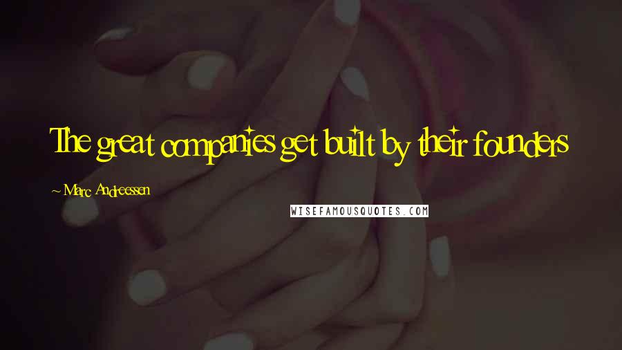 Marc Andreessen Quotes: The great companies get built by their founders