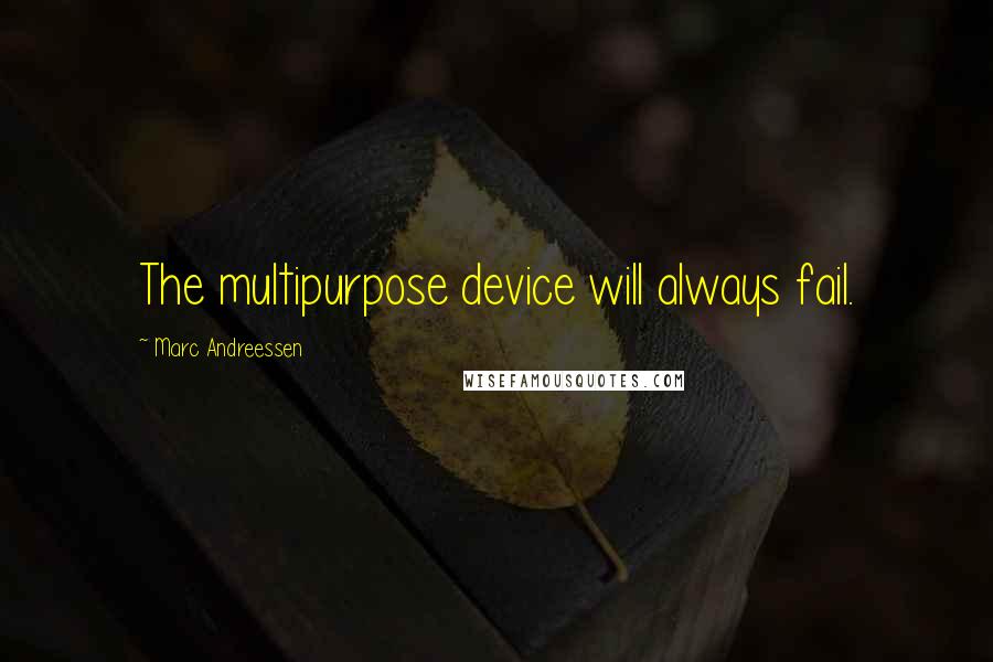 Marc Andreessen Quotes: The multipurpose device will always fail.