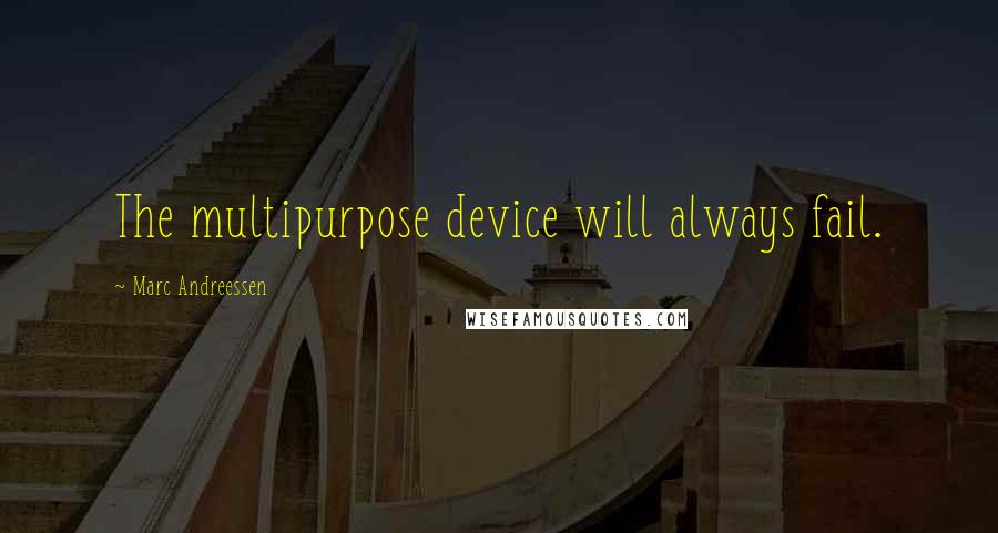 Marc Andreessen Quotes: The multipurpose device will always fail.