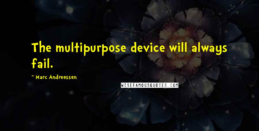 Marc Andreessen Quotes: The multipurpose device will always fail.
