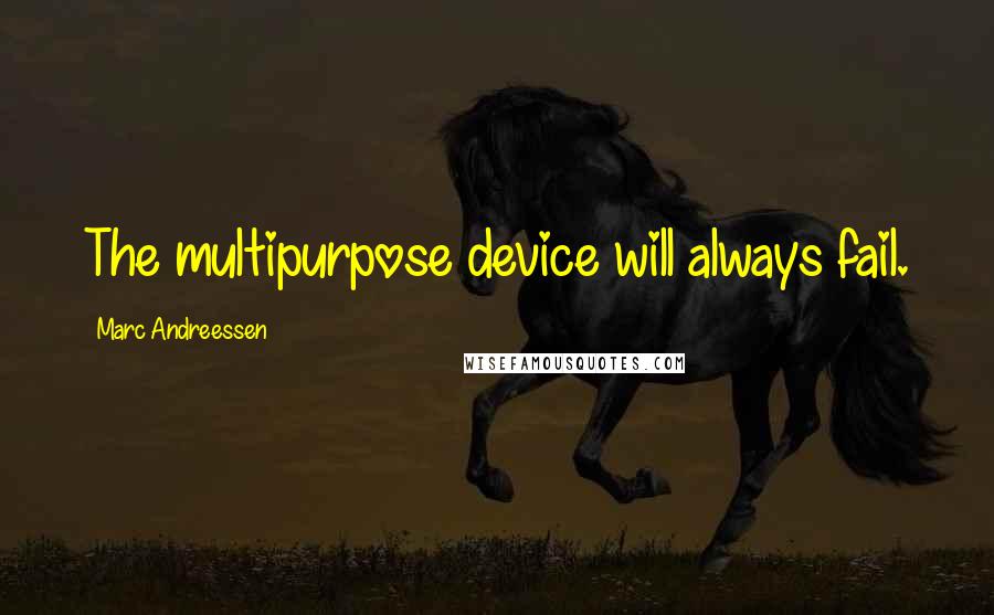 Marc Andreessen Quotes: The multipurpose device will always fail.