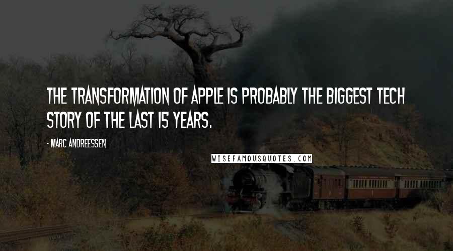 Marc Andreessen Quotes: The transformation of Apple is probably the biggest tech story of the last 15 years.