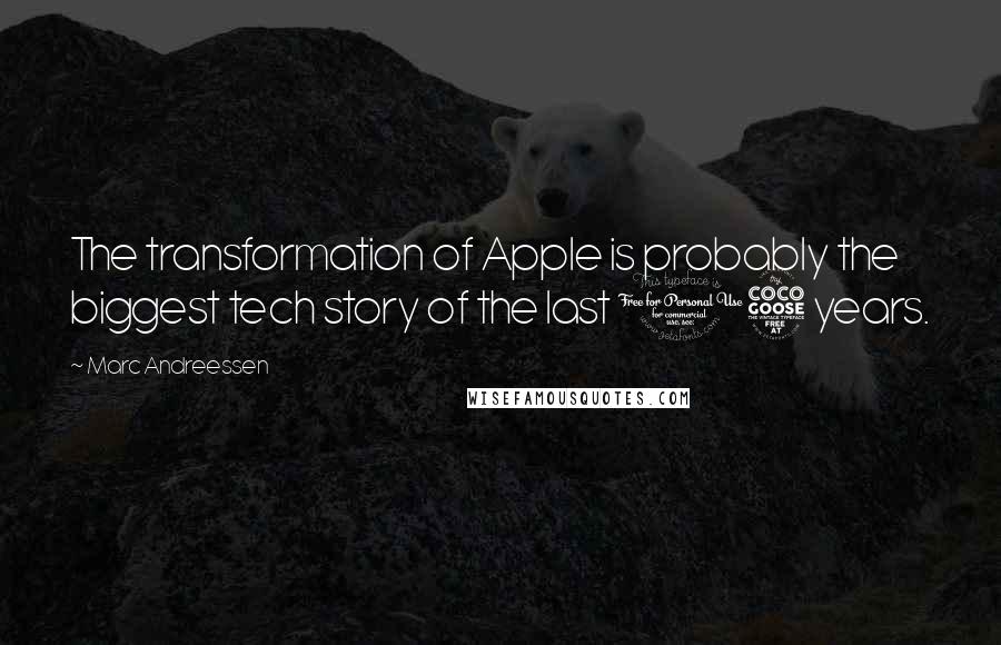 Marc Andreessen Quotes: The transformation of Apple is probably the biggest tech story of the last 15 years.