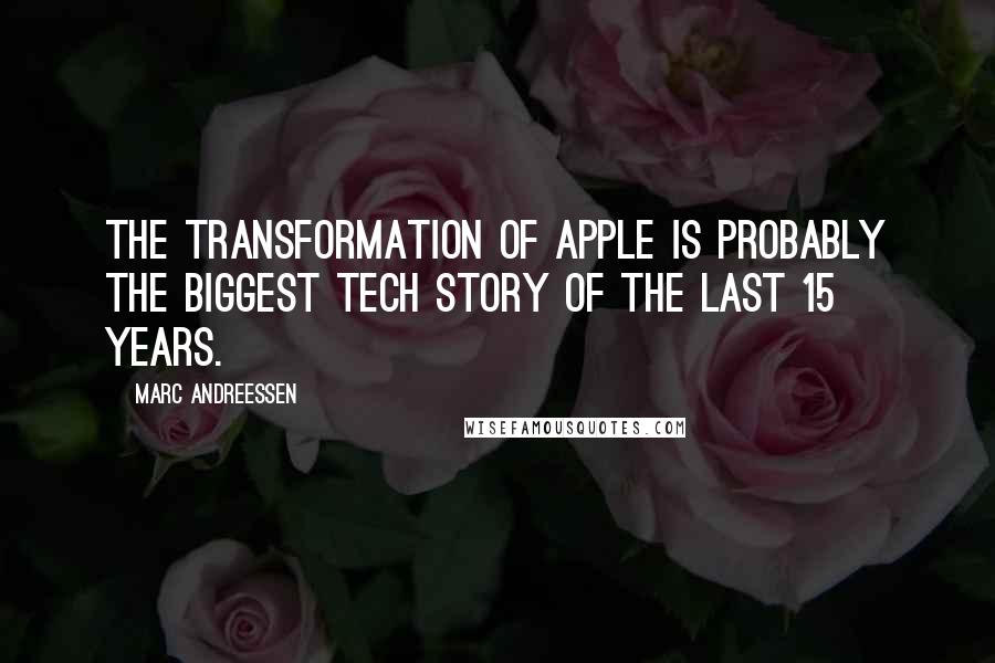 Marc Andreessen Quotes: The transformation of Apple is probably the biggest tech story of the last 15 years.