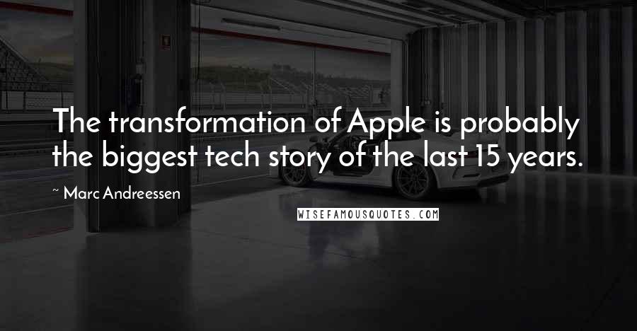 Marc Andreessen Quotes: The transformation of Apple is probably the biggest tech story of the last 15 years.