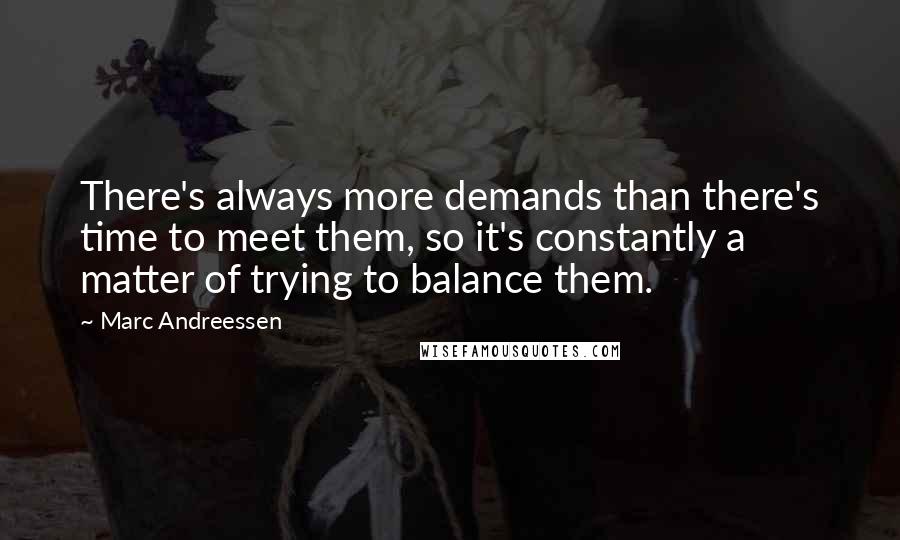 Marc Andreessen Quotes: There's always more demands than there's time to meet them, so it's constantly a matter of trying to balance them.