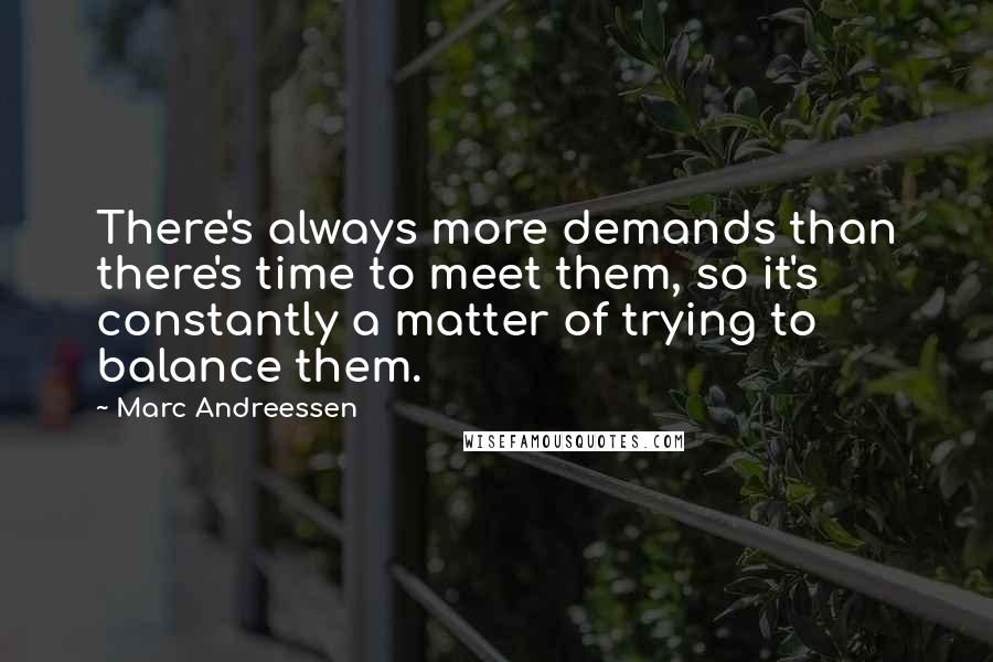 Marc Andreessen Quotes: There's always more demands than there's time to meet them, so it's constantly a matter of trying to balance them.