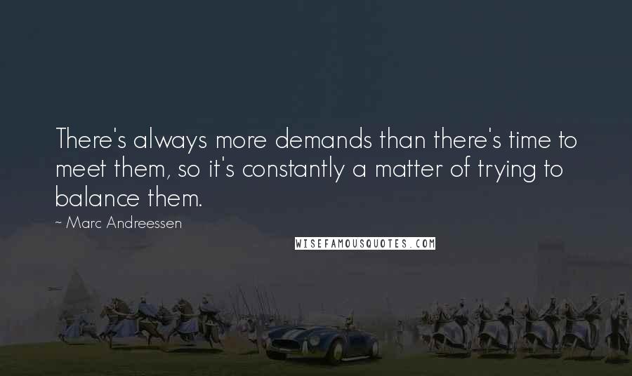 Marc Andreessen Quotes: There's always more demands than there's time to meet them, so it's constantly a matter of trying to balance them.