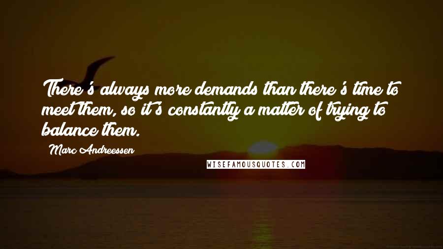 Marc Andreessen Quotes: There's always more demands than there's time to meet them, so it's constantly a matter of trying to balance them.