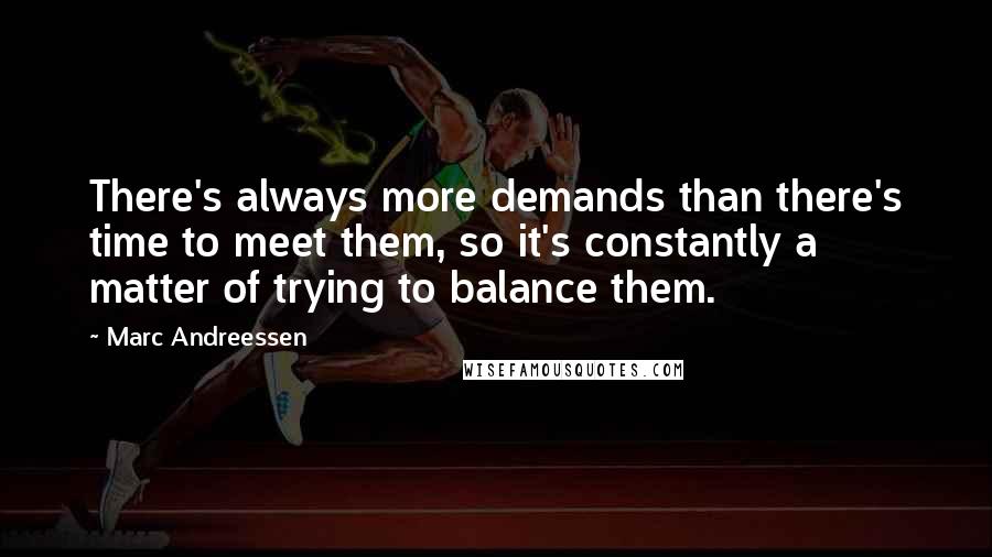 Marc Andreessen Quotes: There's always more demands than there's time to meet them, so it's constantly a matter of trying to balance them.