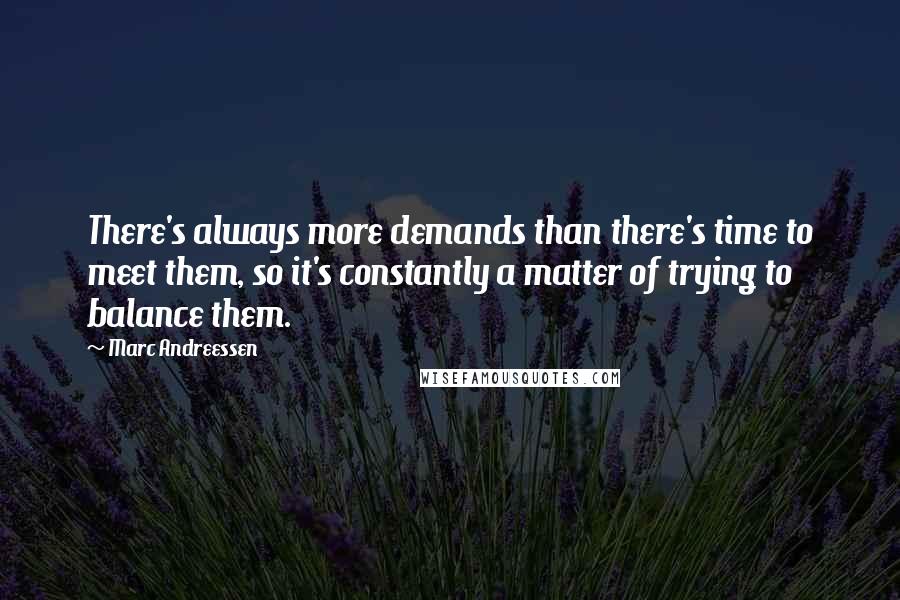 Marc Andreessen Quotes: There's always more demands than there's time to meet them, so it's constantly a matter of trying to balance them.