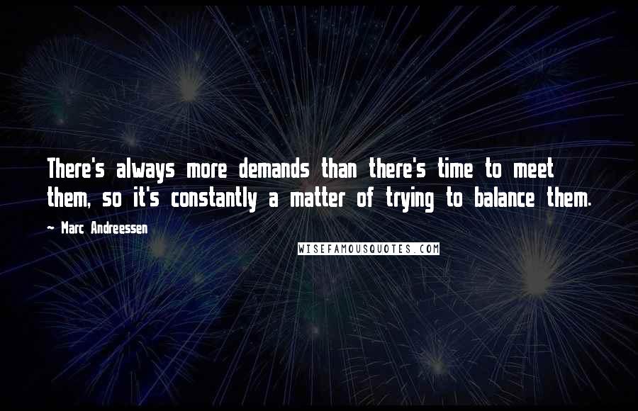 Marc Andreessen Quotes: There's always more demands than there's time to meet them, so it's constantly a matter of trying to balance them.