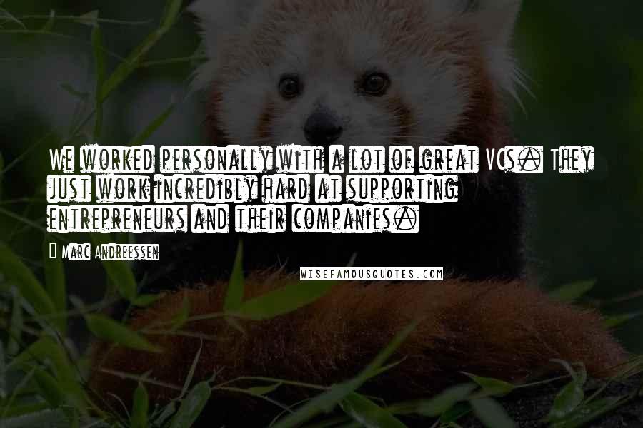 Marc Andreessen Quotes: We worked personally with a lot of great VCs. They just work incredibly hard at supporting entrepreneurs and their companies.