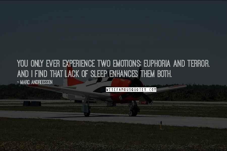 Marc Andreessen Quotes: You only ever experience two emotions: euphoria and terror. And I find that lack of sleep enhances them both.