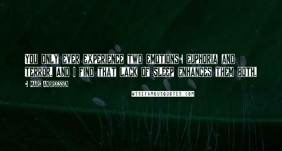 Marc Andreessen Quotes: You only ever experience two emotions: euphoria and terror. And I find that lack of sleep enhances them both.